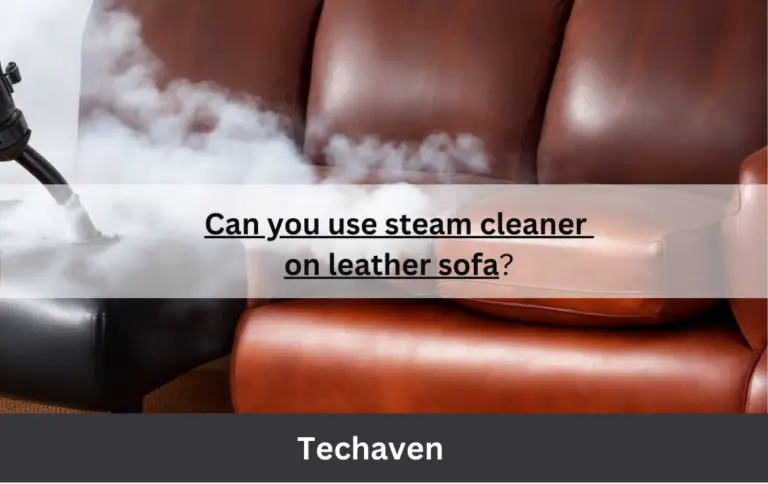 Can you use steam cleaner on leather sofa: Everything you Need to Know